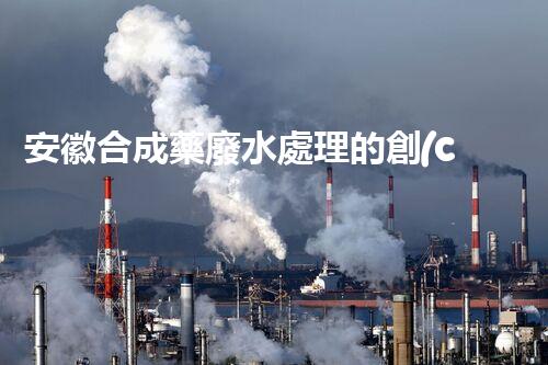 安徽合成藥廢水處理的創(chuàng)新之路？